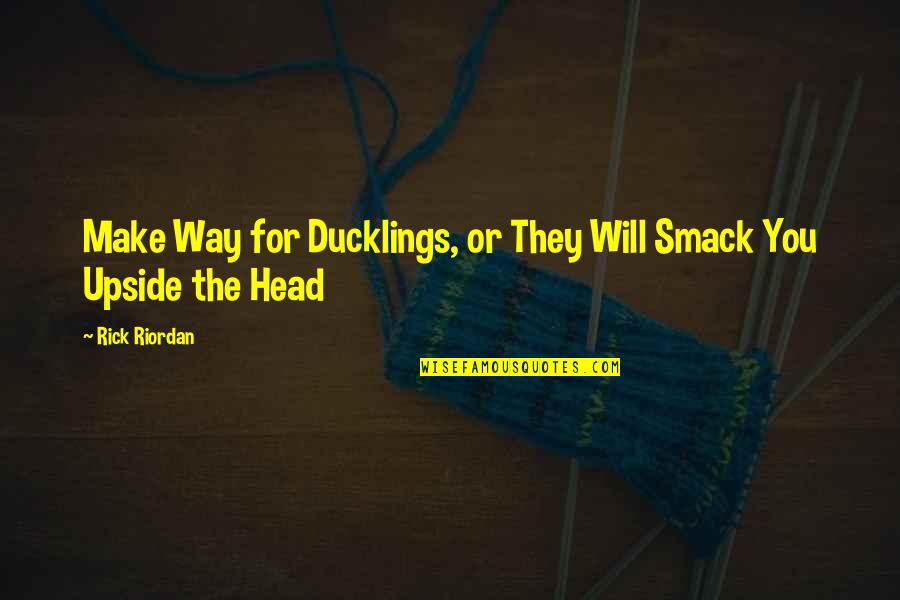 Ducklings Quotes By Rick Riordan: Make Way for Ducklings, or They Will Smack