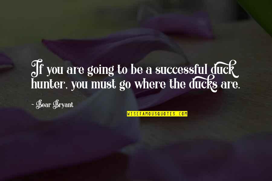Ducks Quotes By Bear Bryant: If you are going to be a successful