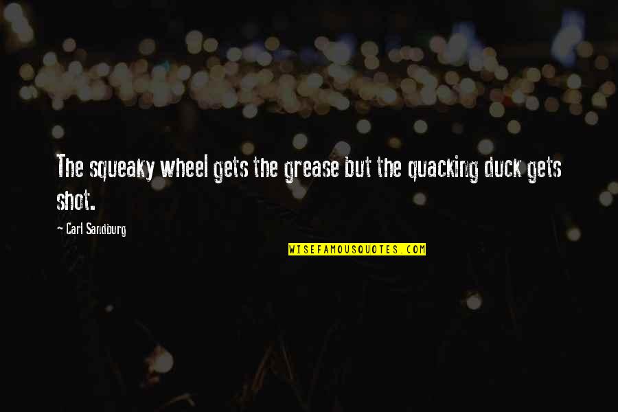 Ducks Quotes By Carl Sandburg: The squeaky wheel gets the grease but the