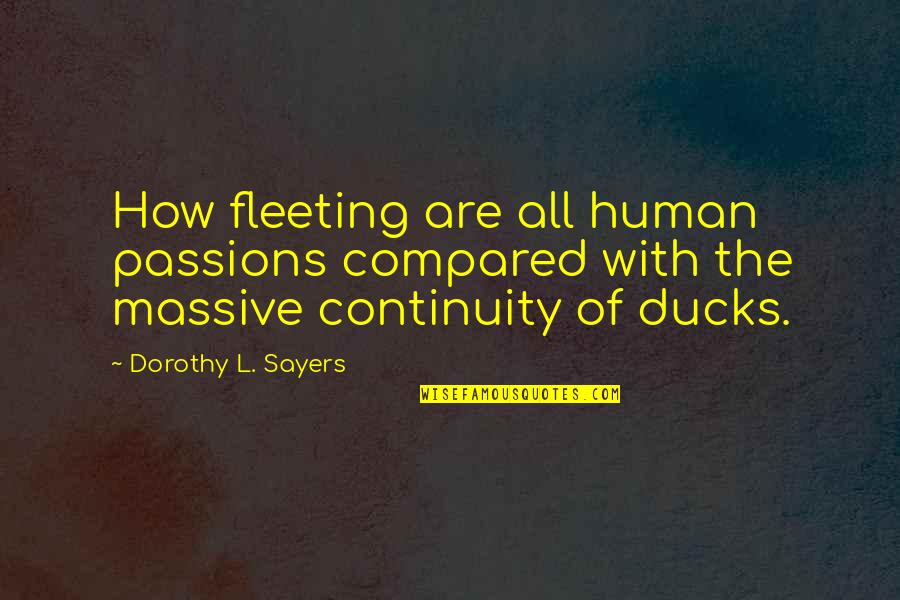 Ducks Quotes By Dorothy L. Sayers: How fleeting are all human passions compared with