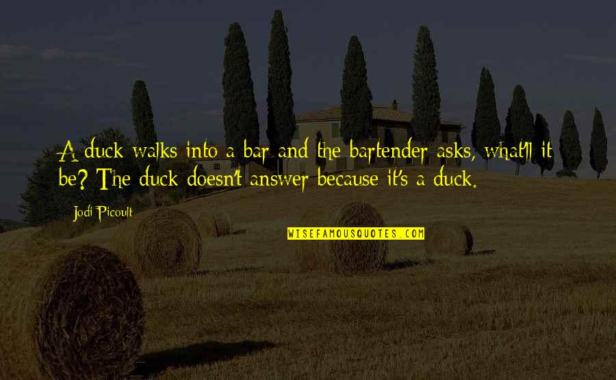 Ducks Quotes By Jodi Picoult: A duck walks into a bar and the