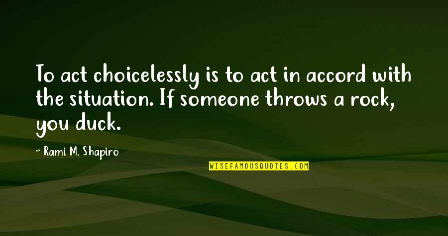 Ducks Quotes By Rami M. Shapiro: To act choicelessly is to act in accord