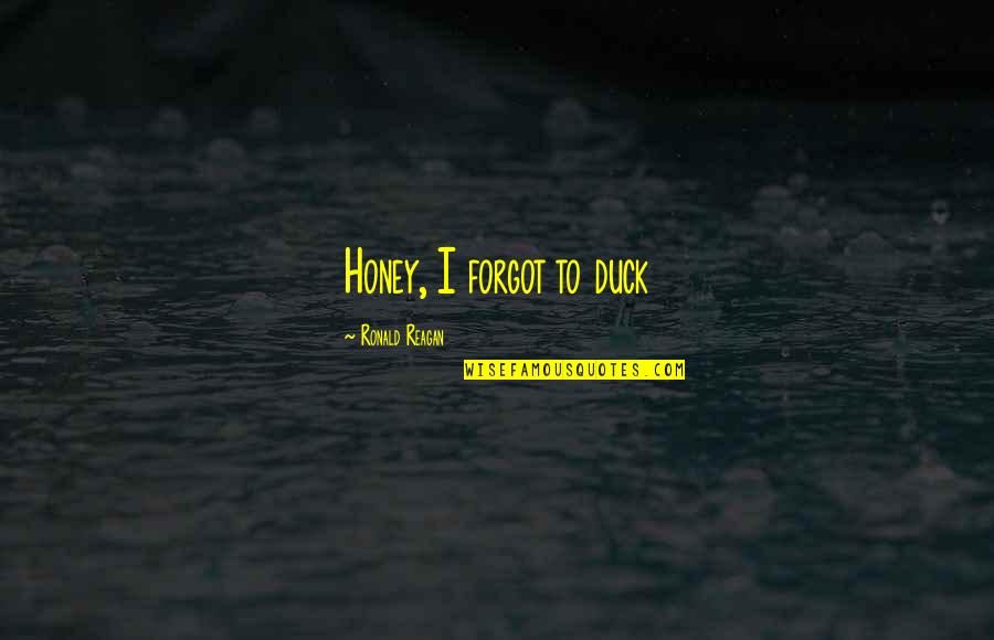 Ducks Quotes By Ronald Reagan: Honey, I forgot to duck