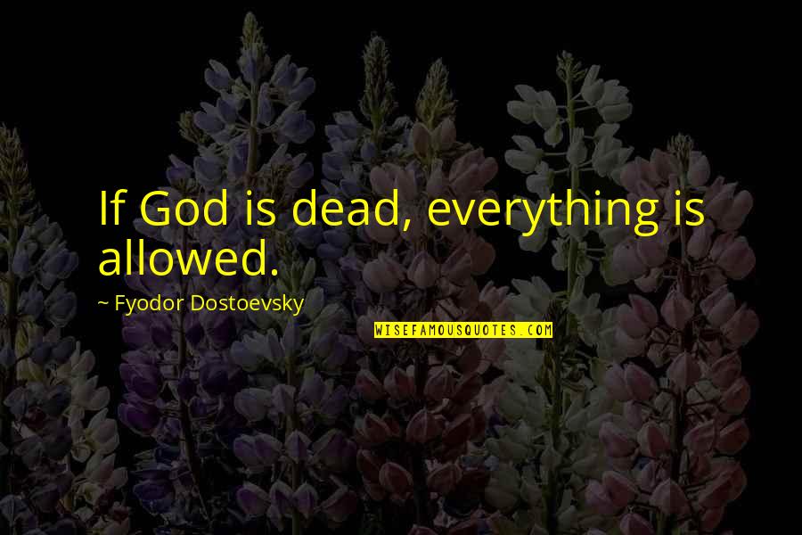 Ducksaxwax Quotes By Fyodor Dostoevsky: If God is dead, everything is allowed.