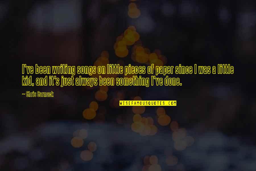 Ducksworth Pest Quotes By Chris Carmack: I've been writing songs on little pieces of