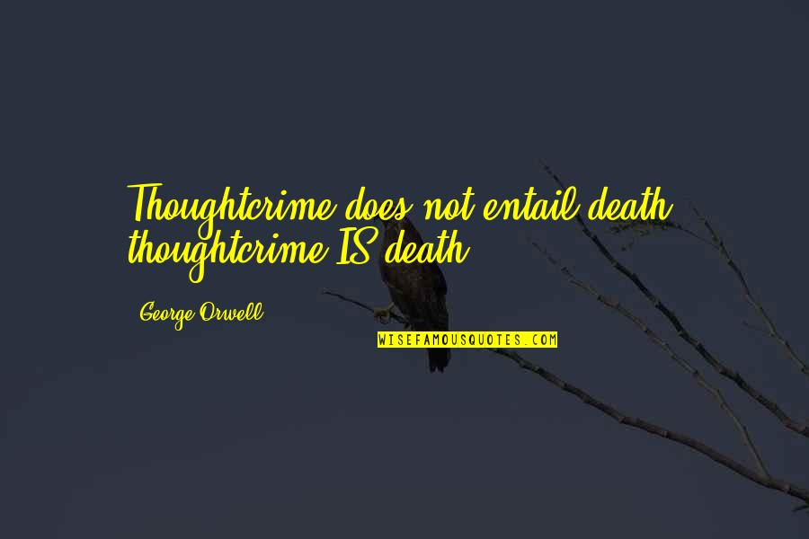 Ducksworth Pest Quotes By George Orwell: Thoughtcrime does not entail death: thoughtcrime IS death.