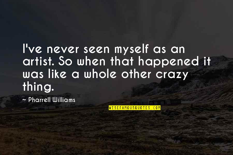 Ducksworth Pest Quotes By Pharrell Williams: I've never seen myself as an artist. So