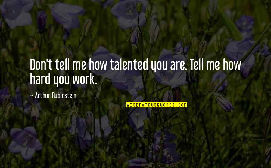 Duckworthy Quotes By Arthur Rubinstein: Don't tell me how talented you are. Tell
