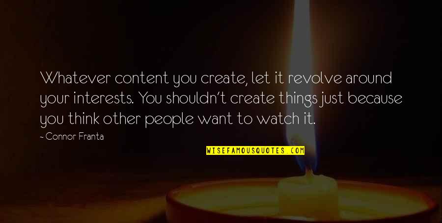Duckworthy Quotes By Connor Franta: Whatever content you create, let it revolve around Duckworthy Quotes By Connor Franta: Whatever content you create, let it revolve around