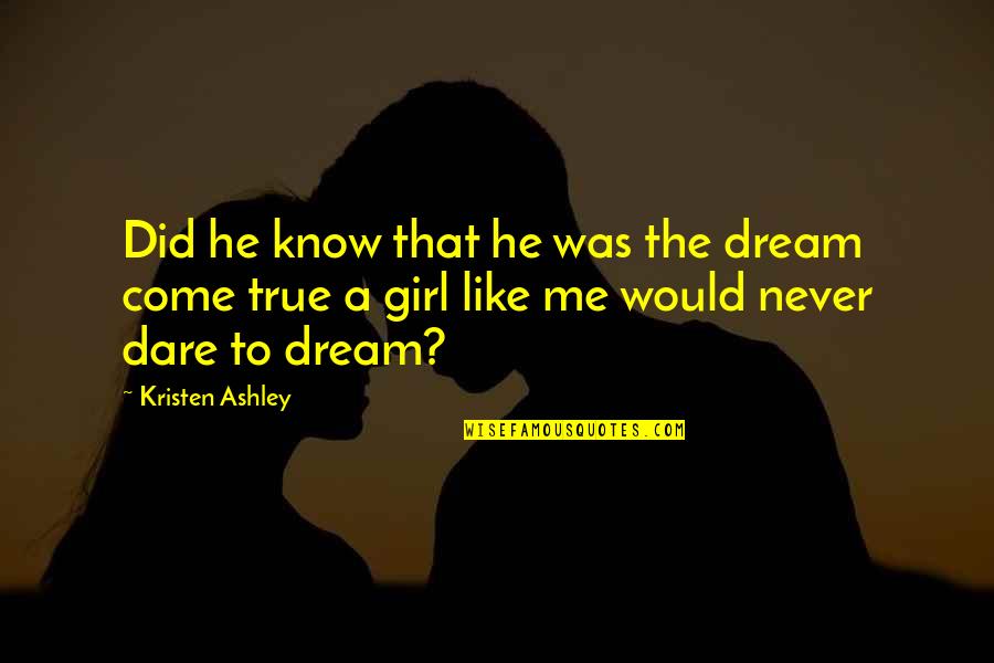 Duckworthy Quotes By Kristen Ashley: Did he know that he was the dream Duckworthy Quotes By Kristen Ashley: Did he know that he was the dream