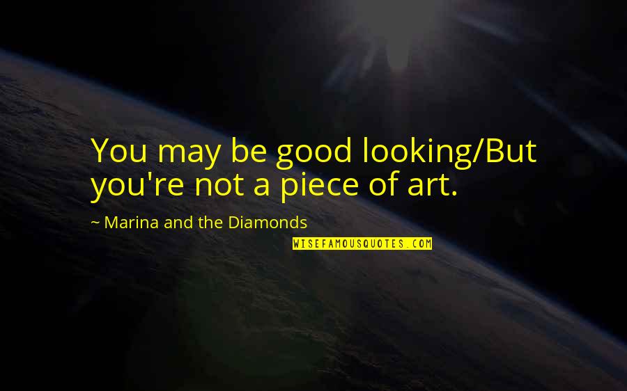 Duckworthy Quotes By Marina And The Diamonds: You may be good looking/But you're not a Duckworthy Quotes By Marina And The Diamonds: You may be good looking/But you're not a