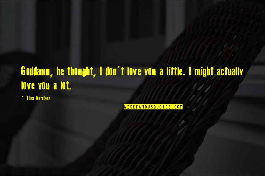 Ducky Songs Quotes By Thea Harrison: Goddamn, he thought, I don't love you a