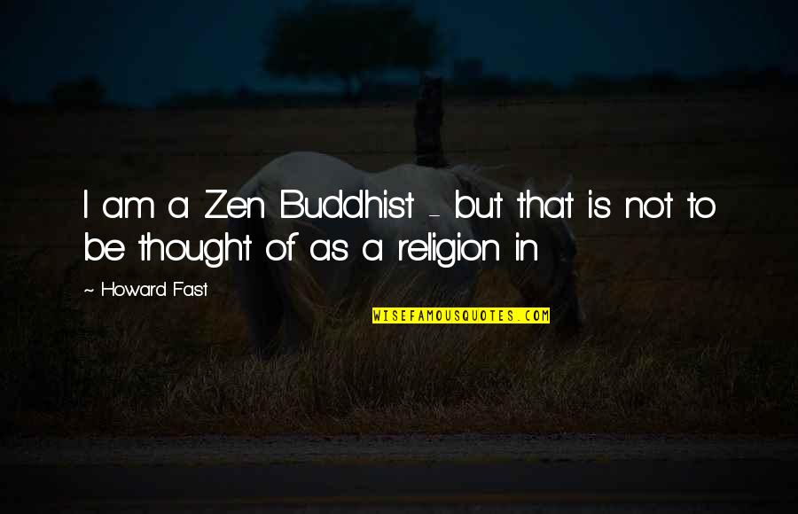 Ducle Chickens Quotes By Howard Fast: I am a Zen Buddhist - but that