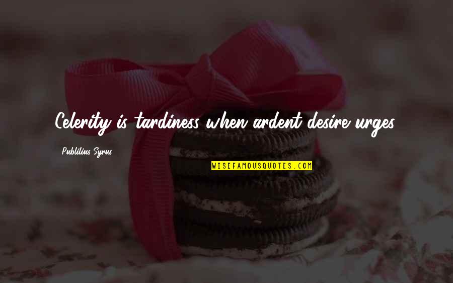 Ducle Chickens Quotes By Publilius Syrus: Celerity is tardiness when ardent desire urges. Ducle Chickens Quotes By Publilius Syrus: Celerity is tardiness when ardent desire urges.
