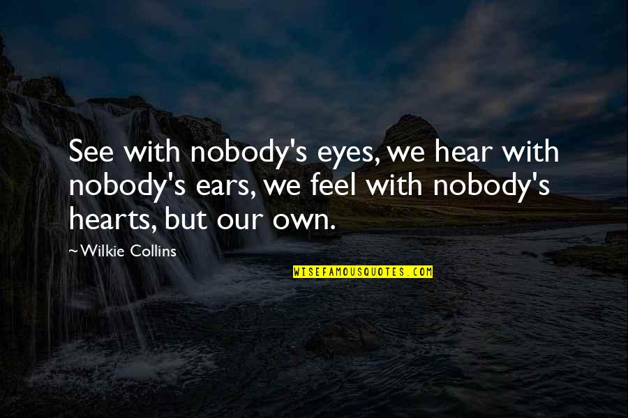 Ducle Chickens Quotes By Wilkie Collins: See with nobody's eyes, we hear with nobody's Ducle Chickens Quotes By Wilkie Collins: See with nobody's eyes, we hear with nobody's