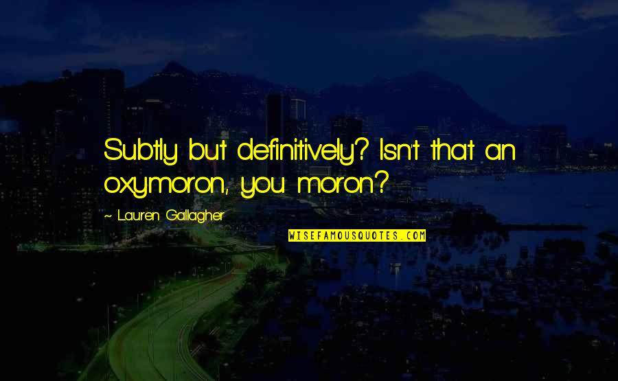 Ducler Quotes By Lauren Gallagher: Subtly but definitively? Isn't that an oxymoron, you