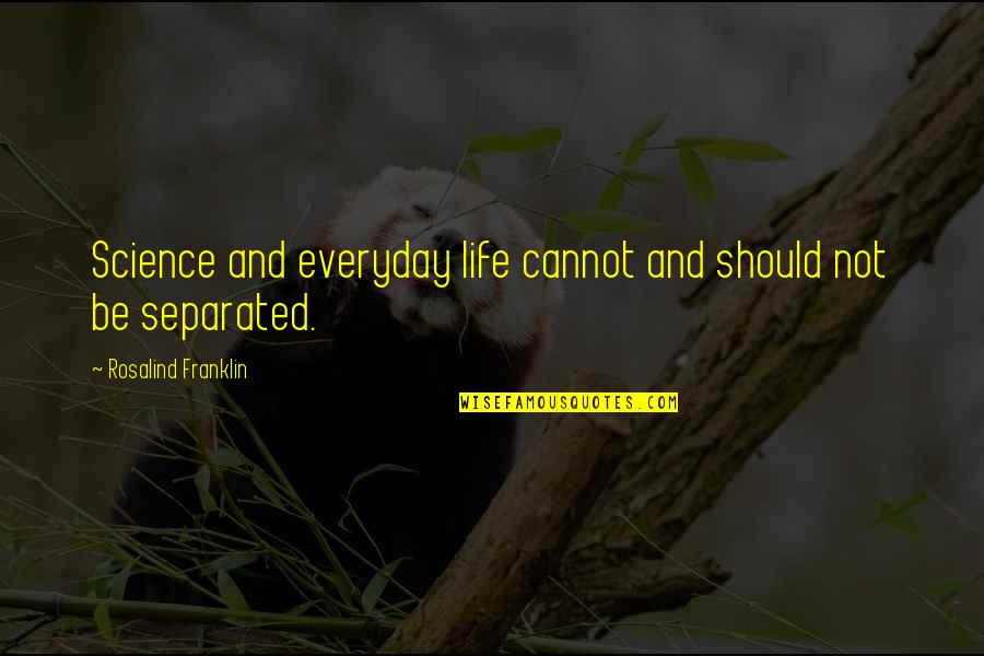 Ducloux Immobilier Quotes By Rosalind Franklin: Science and everyday life cannot and should not Ducloux Immobilier Quotes By Rosalind Franklin: Science and everyday life cannot and should not