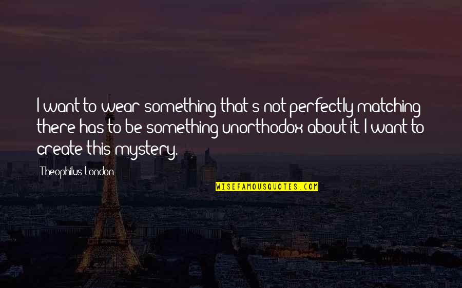 Ducloux Immobilier Quotes By Theophilus London: I want to wear something that's not perfectly Ducloux Immobilier Quotes By Theophilus London: I want to wear something that's not perfectly