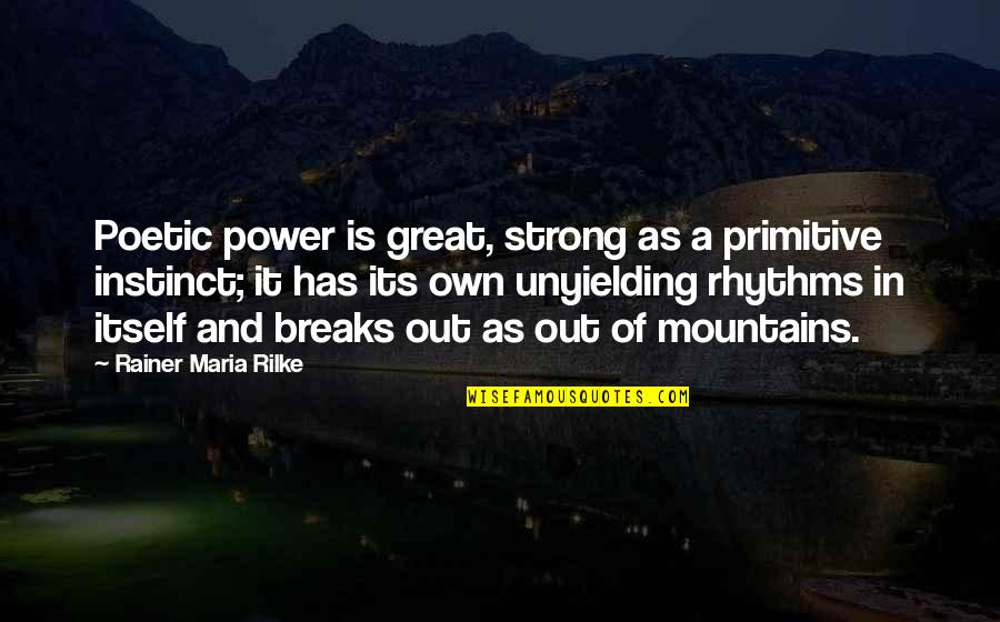 Ducorps And Goffin Quotes By Rainer Maria Rilke: Poetic power is great, strong as a primitive Ducorps And Goffin Quotes By Rainer Maria Rilke: Poetic power is great, strong as a primitive