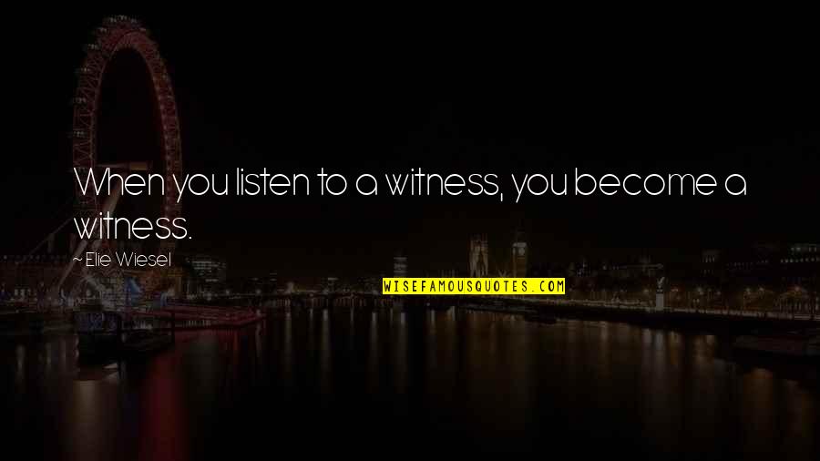 Ducorps Corella Quotes By Elie Wiesel: When you listen to a witness, you become