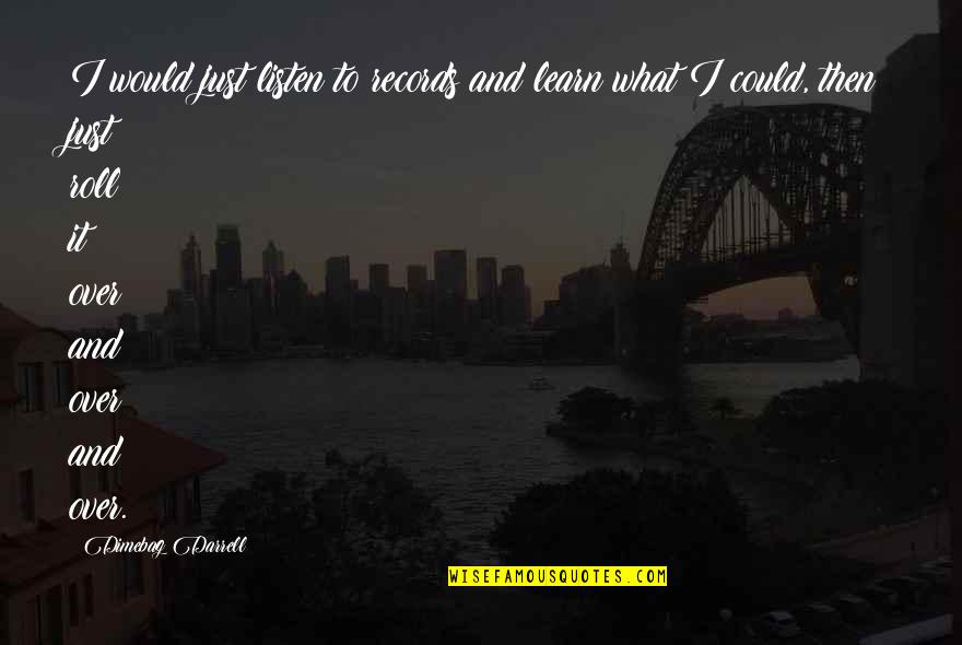 Ducray Keracnyl Quotes By Dimebag Darrell: I would just listen to records and learn Ducray Keracnyl Quotes By Dimebag Darrell: I would just listen to records and learn