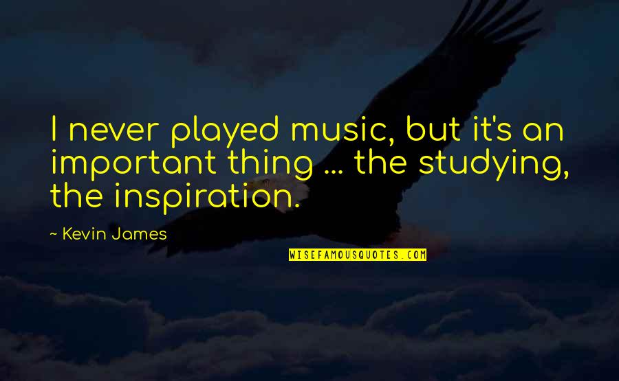 Ducrest Gilfry Quotes By Kevin James: I never played music, but it's an important