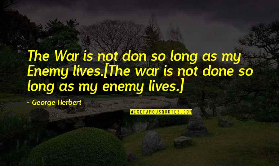 Ducret Patisserie Quotes By George Herbert: The War is not don so long as
