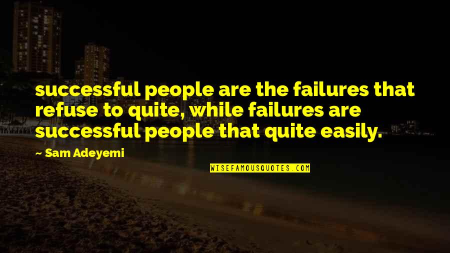 Ducret Patisserie Quotes By Sam Adeyemi: successful people are the failures that refuse to