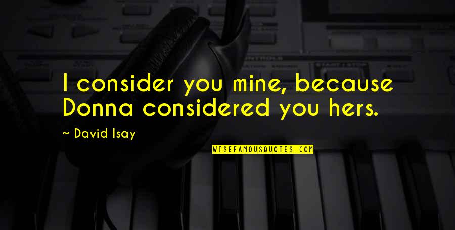 Ducrettet Quotes By David Isay: I consider you mine, because Donna considered you