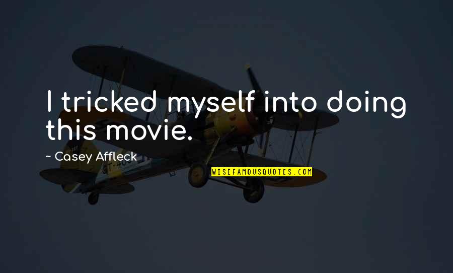 Ducreux Memes Quotes By Casey Affleck: I tricked myself into doing this movie. Ducreux Memes Quotes By Casey Affleck: I tricked myself into doing this movie.