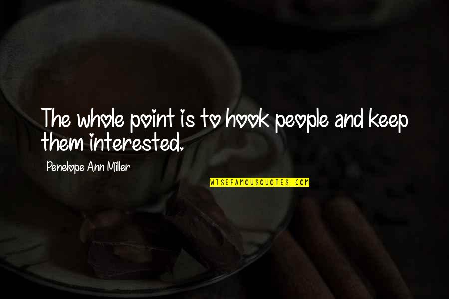 Ducrey Quotes By Penelope Ann Miller: The whole point is to hook people and Ducrey Quotes By Penelope Ann Miller: The whole point is to hook people and