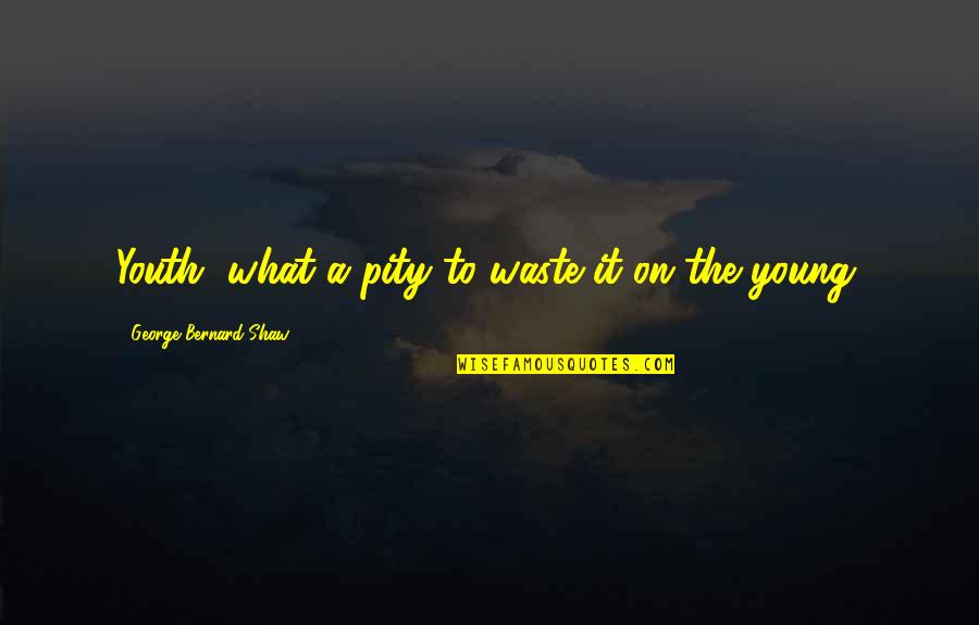 Ducros Fines Quotes By George Bernard Shaw: Youth, what a pity to waste it on Ducros Fines Quotes By George Bernard Shaw: Youth, what a pity to waste it on