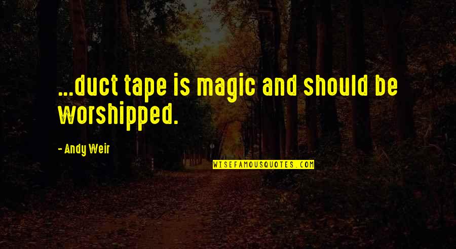 Duct Quotes By Andy Weir: ...duct tape is magic and should be worshipped.
