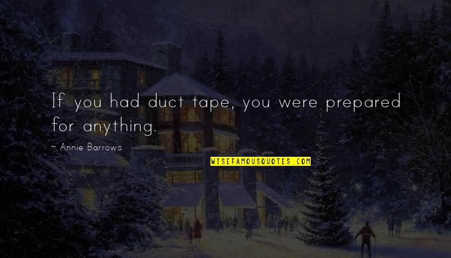 Duct Quotes By Annie Barrows: If you had duct tape, you were prepared