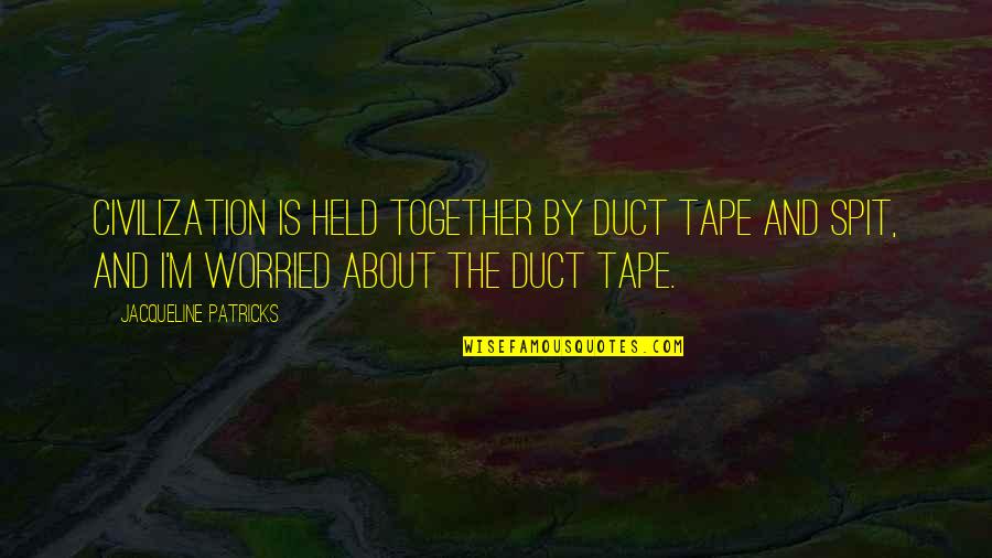 Duct Quotes By Jacqueline Patricks: Civilization is held together by duct tape and