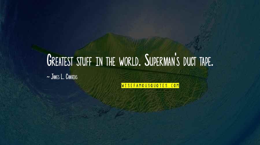 Duct Quotes By James L. Cambias: Greatest stuff in the world. Superman's duct tape.