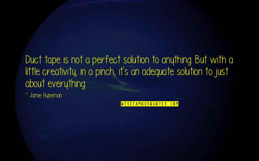 Duct Quotes By Jamie Hyneman: Duct tape is not a perfect solution to