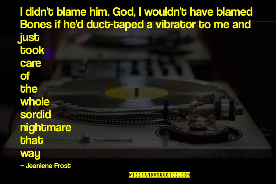 Duct Quotes By Jeaniene Frost: I didn't blame him. God, I wouldn't have