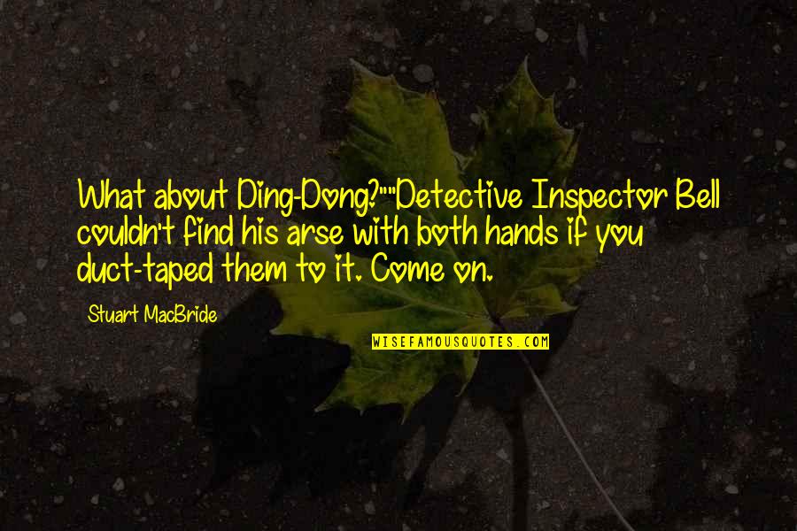 Duct Quotes By Stuart MacBride: What about Ding-Dong?""Detective Inspector Bell couldn't find his