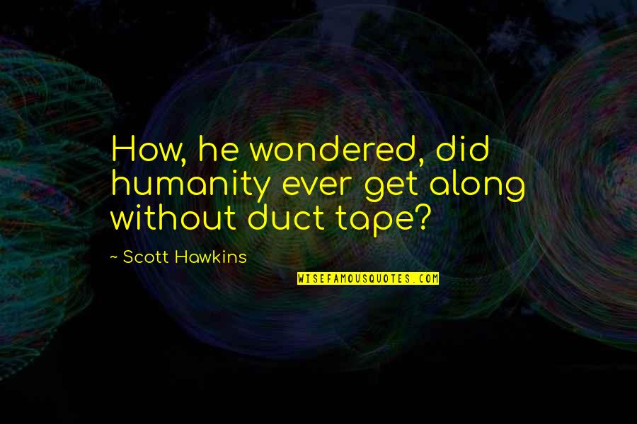 Duct Tape Quotes By Scott Hawkins: How, he wondered, did humanity ever get along