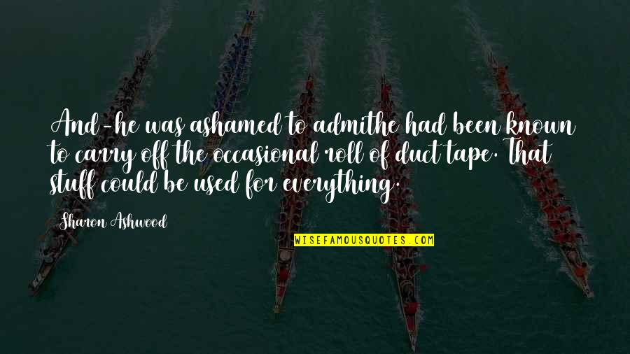 Duct Tape Quotes By Sharon Ashwood: And-he was ashamed to admithe had been known
