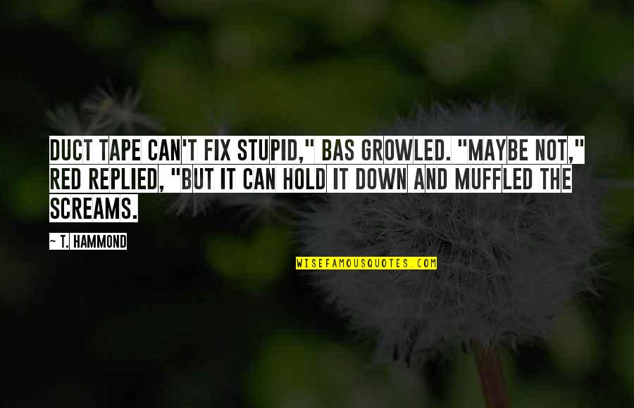 Duct Tape Quotes By T. Hammond: Duct tape can't fix stupid," Bas growled. "Maybe