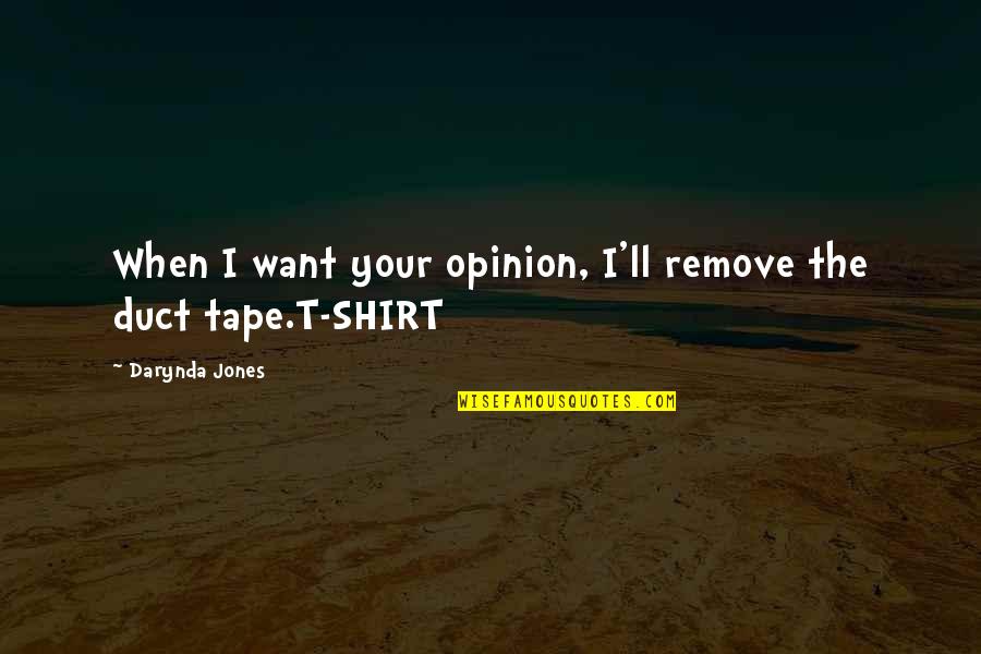 Duct Tape Quotes Quotes By Darynda Jones: When I want your opinion, I'll remove the