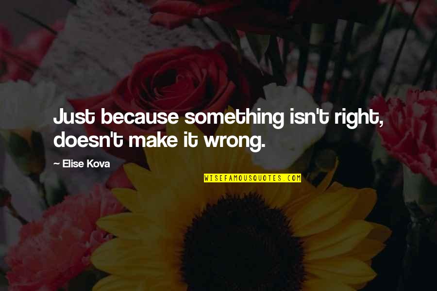 Ductile Quotes By Elise Kova: Just because something isn't right, doesn't make it