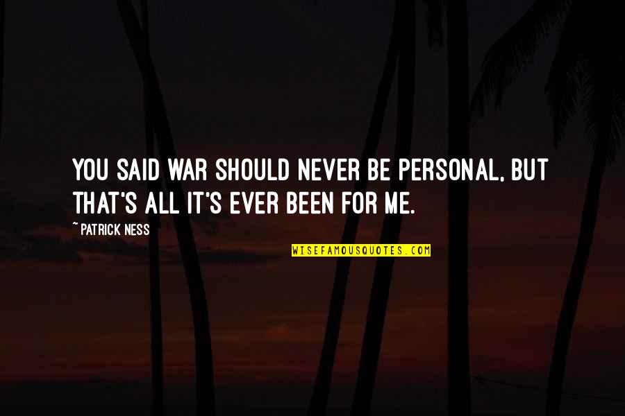 Ductile Quotes By Patrick Ness: You said war should never be personal, but