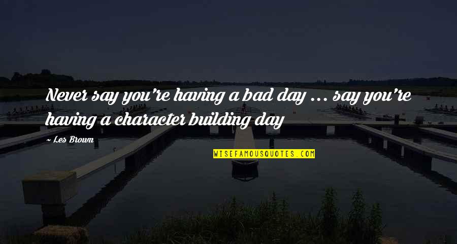 Ducutte Quotes By Les Brown: Never say you're having a bad day ...