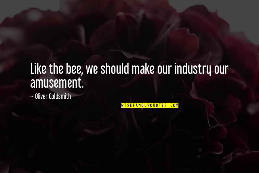 Ducutte Quotes By Oliver Goldsmith: Like the bee, we should make our industry