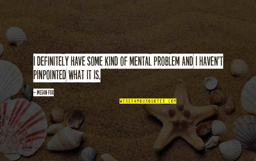 Duda Energy Quotes By Megan Fox: I definitely have some kind of mental problem