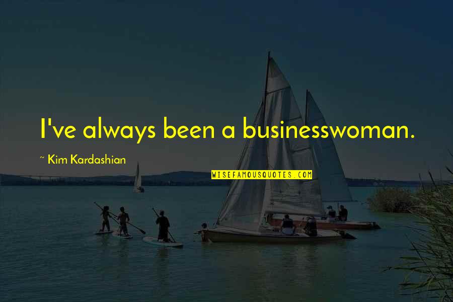 Dudaklarimda Quotes By Kim Kardashian: I've always been a businesswoman.