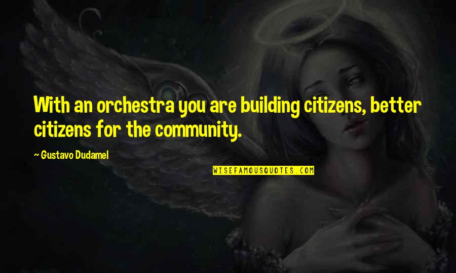 Dudamel Quotes By Gustavo Dudamel: With an orchestra you are building citizens, better